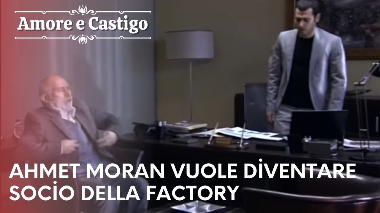 Ahmet Moran vuole diventare socio della Factory | Amore e Castigo - Episodio 16