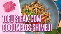 Receita vegana TOFU steak com COGUMELOS SHIMEJI -  Você Bonita (30/01/2024)