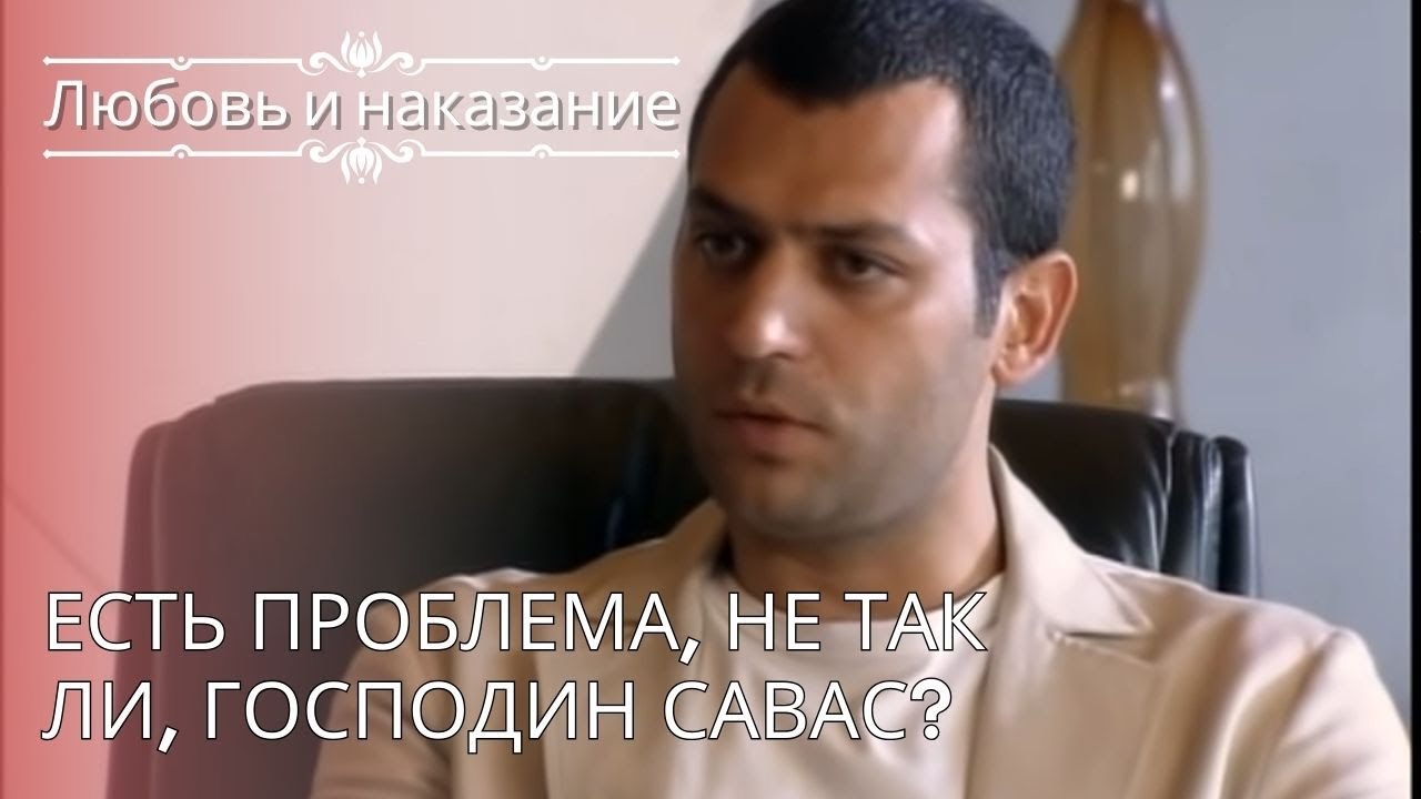 Есть проблема, не так ли, господин Савас? | Любовь и наказание - серия 26