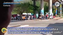 Grupo México estaría cobrando cuota a migrantes en Coatzacoalcos: sueño americano ¿a qué costo?