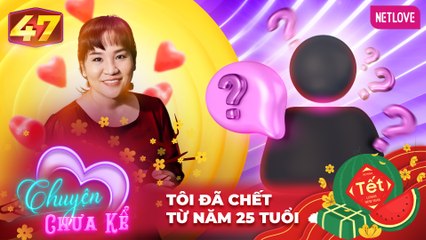 Chuyện Chưa Kể - Tập 47: Tôi Đã Chết Từ Năm 25 Tuổi 💀