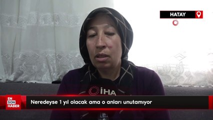 Hatay'da yaşadıklarını unutamıyor