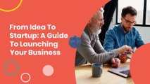 From Idea to Startup A Guide to Launching Your Business