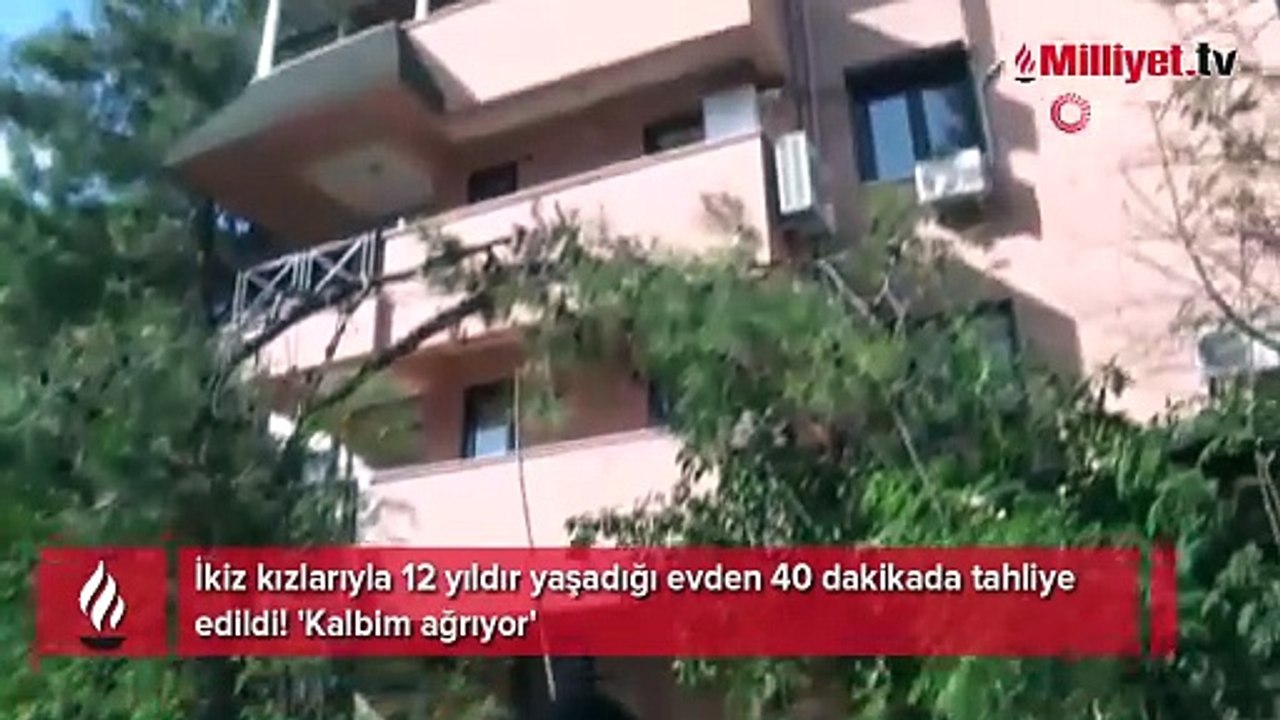 İkiz kızlarıyla 12 yıldır yaşadığı evden 40 dakikada tahliye edildi! 'Kalbim ağrıyor'