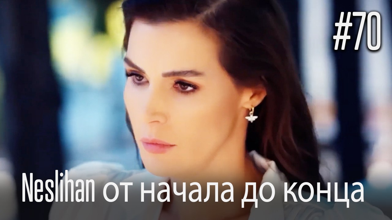 Neslihan от начала до конца #70