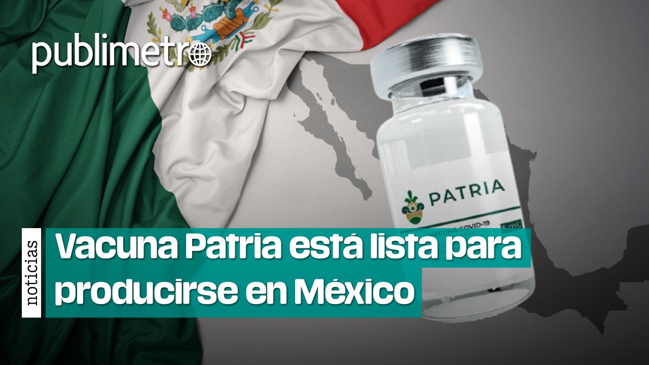 Vacuna Patria está lista para producirse en México