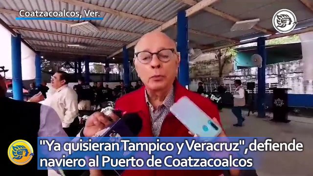 Corredor Interoceánico: Ya quisieran Tampico y Veracruz , defiende naviero al Puerto de Coatzacoalcos