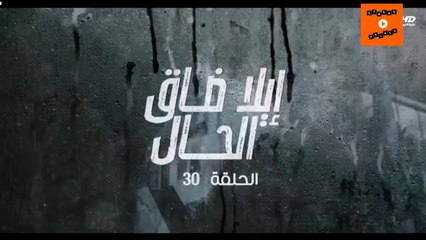 Ep 30 -  مسلسل إيلا ضاق الحال الحلقة الثلاثون و الأخيرة