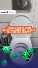 ¿Por qué nunca debes bajarle al baño con la tapa del inodoro abierta?