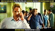 Đặc Vụ Giải Nghệ Muốn Yên Ổn Làm Shipper Nhưng Đời Không Như Là Mơ - Review Phim Người Vận Chuyển 2