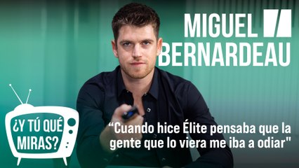 ¿Y tú qué miras? Con Miguel Bernardeau: "Cuando hice Élite pensaba que la gente que lo viera me iba a odiar"