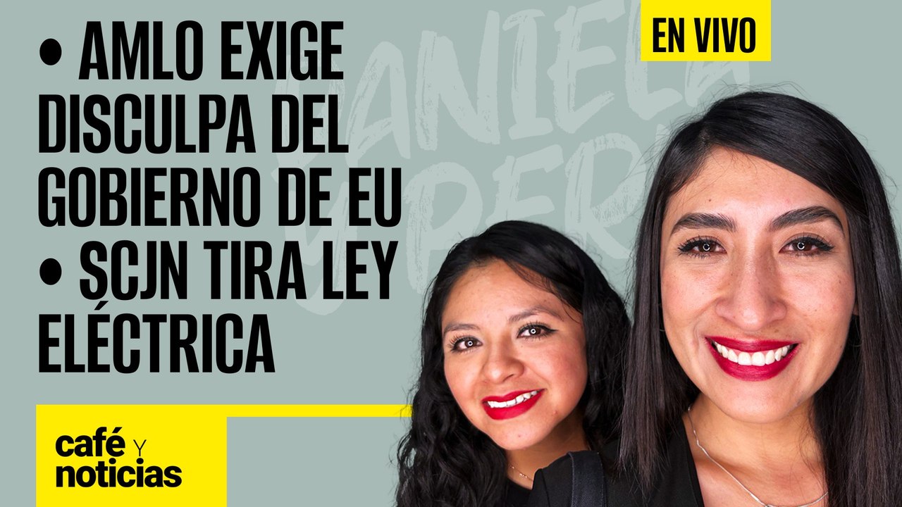 #EnVivo #CaféYNoticias ¬ AMLO exige disculpa del Gobierno de EU ¬ SCJN tira Ley Eléctrica
