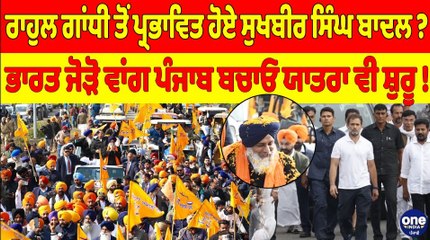 ਰਾਹੁਲ ਗਾਂਧੀ ਤੋਂ ਪ੍ਰਭਾਵਿਤ ਹੋਏ ਬਾਦਲ? ਭਾਰਤ ਜੋੜੋ ਵਾਂਗ ਪੰਜਾਬ ਬਚਾਓ ਯਾਤਰਾ ਵੀ ਸ਼ੁਰੂ! |OneIndia Punjabi