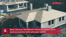 Bakan Özhaseki, Şehit Müslüm Özdemir’in ailesine ev sözü vermişti! Teslim edileceği tarih belli oldu