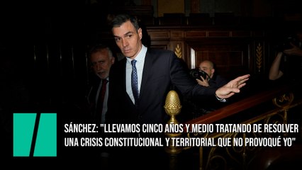 Sánchez: "Llevamos cinco años y medio tratando de resolver una crisis constitucional y territorial que no provoqué yo"