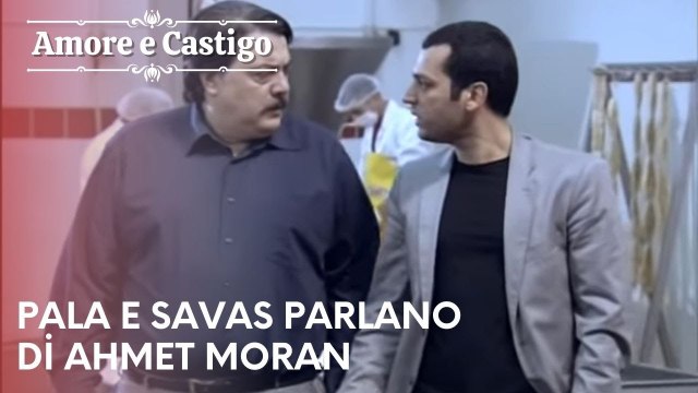 Pala e Savas parlano di Ahmet Moran | Amore e Castigo - Episodio 16
