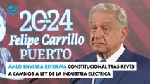 AMLO enviará reforma constitucional tras revés a cambios a Ley de la Industria Eléctrica