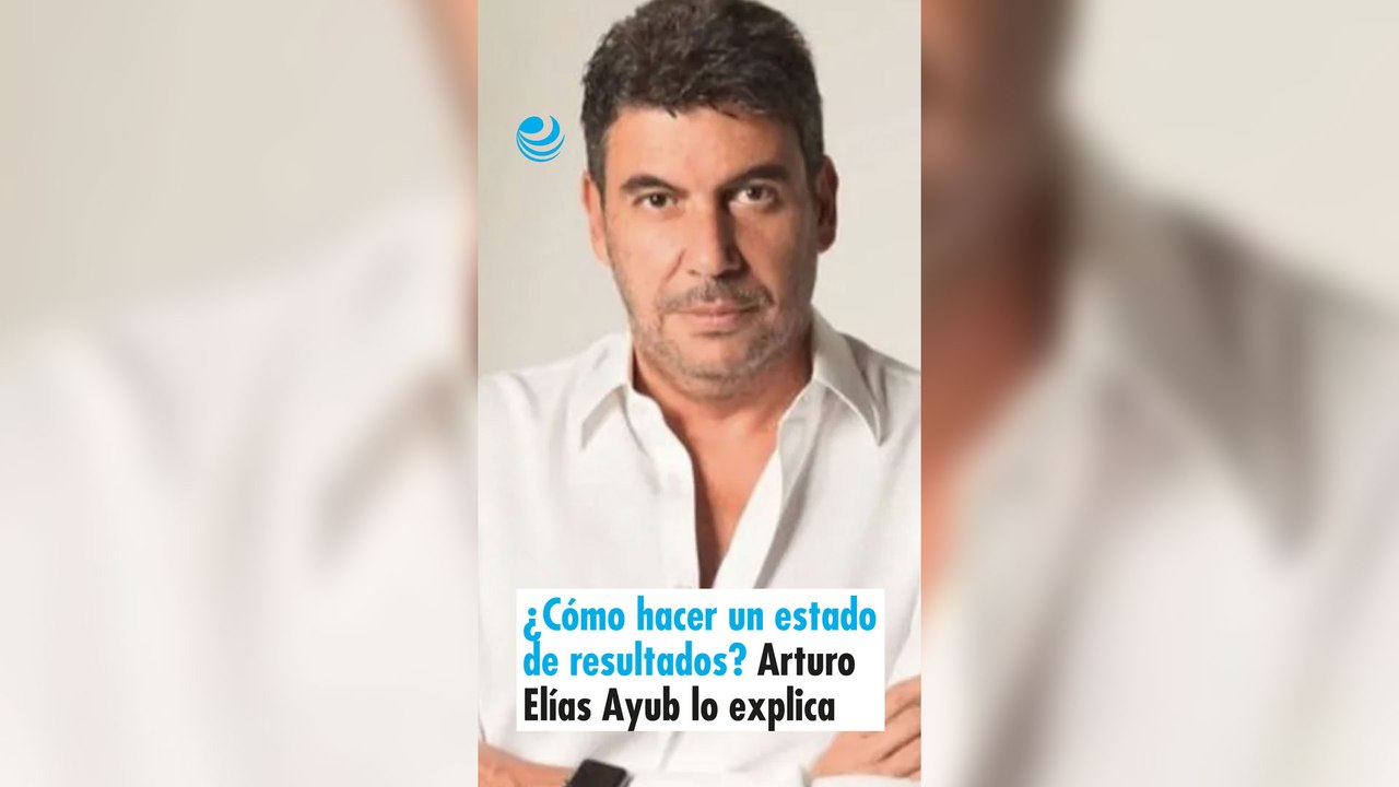 ¿Cómo hacer un estado de resultados? Arturo Elías Ayub lo explica