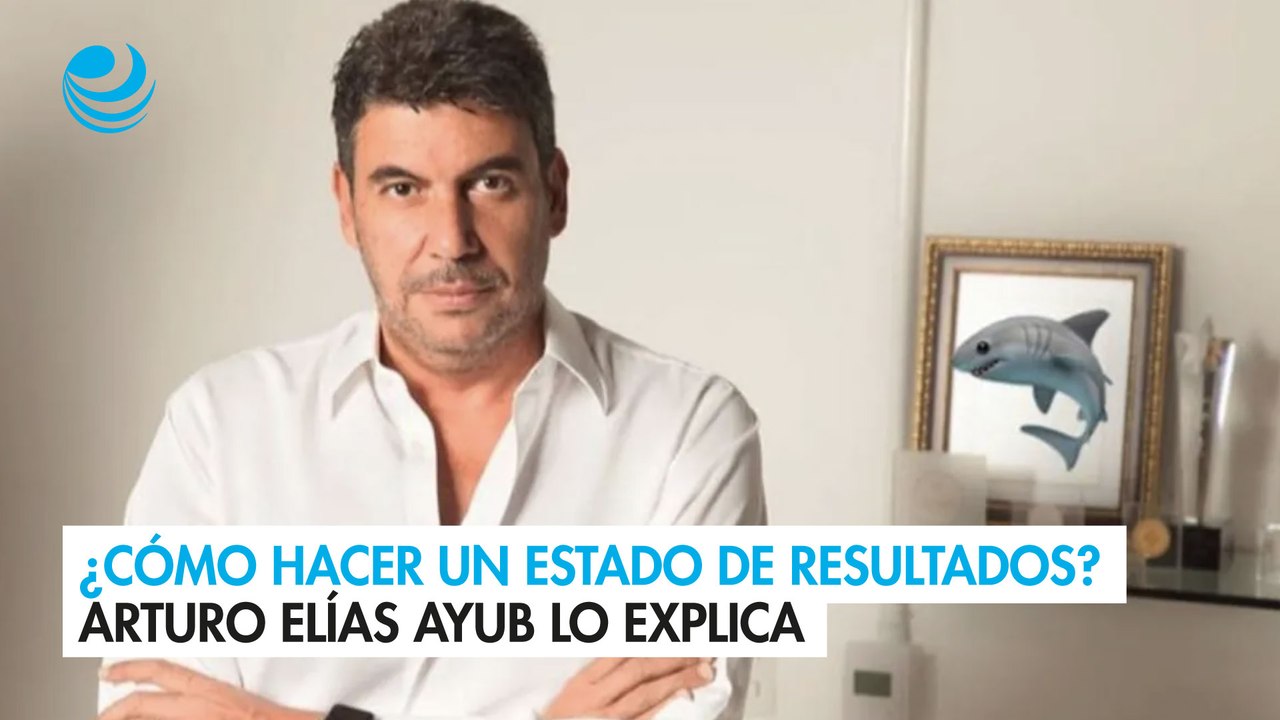 ¿Cómo hacer un estado de resultados? Arturo Elías Ayub lo explica
