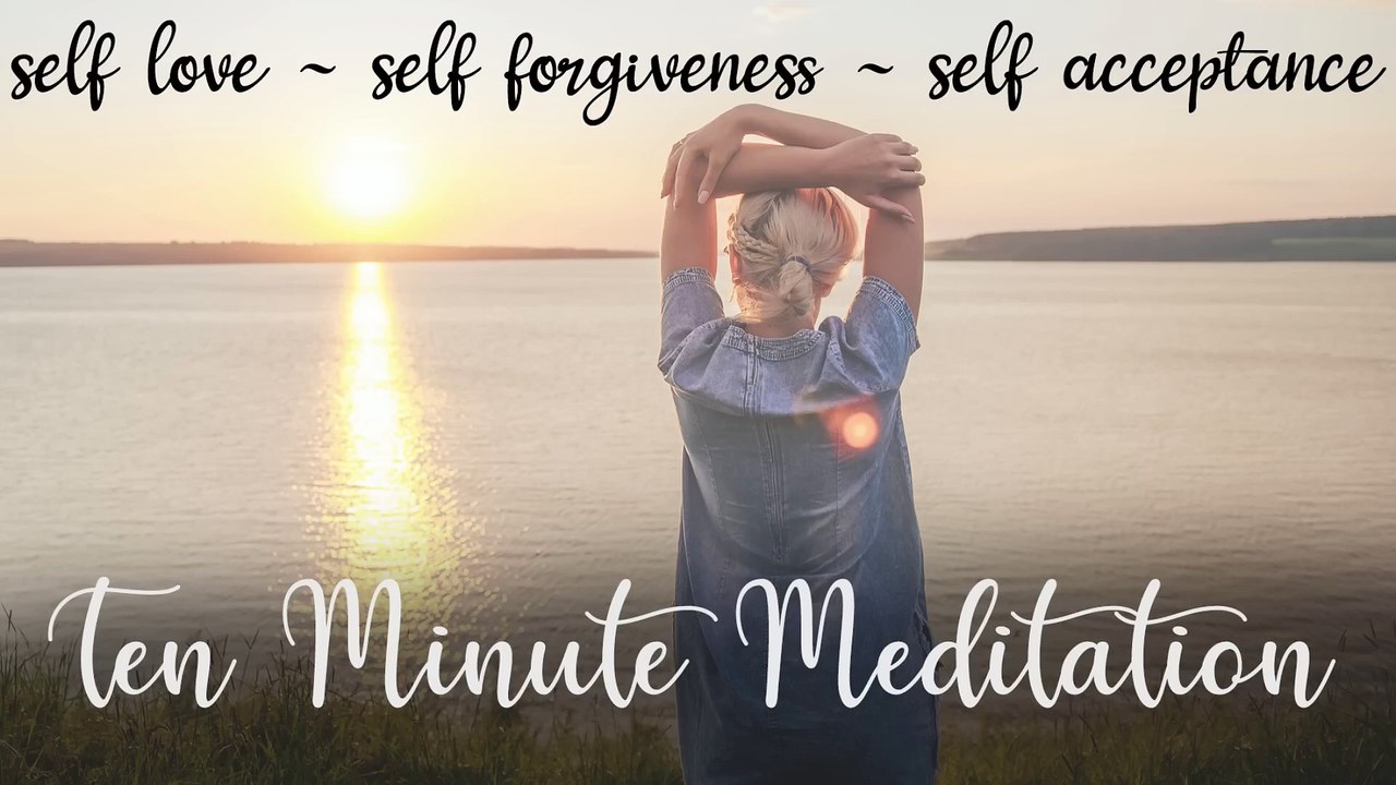 Self Love ~ Self Forgiveness ~ Self Acceptance ~ 10 Minute Guided Meditation Video Dailymotion 