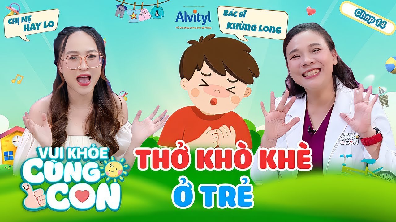 Vui Khỏe Cùng Con #14_ Triệu chứng THỞ KHÒ KHÈ ở trẻ và những BIẾN CHỨNG nguy hiểm