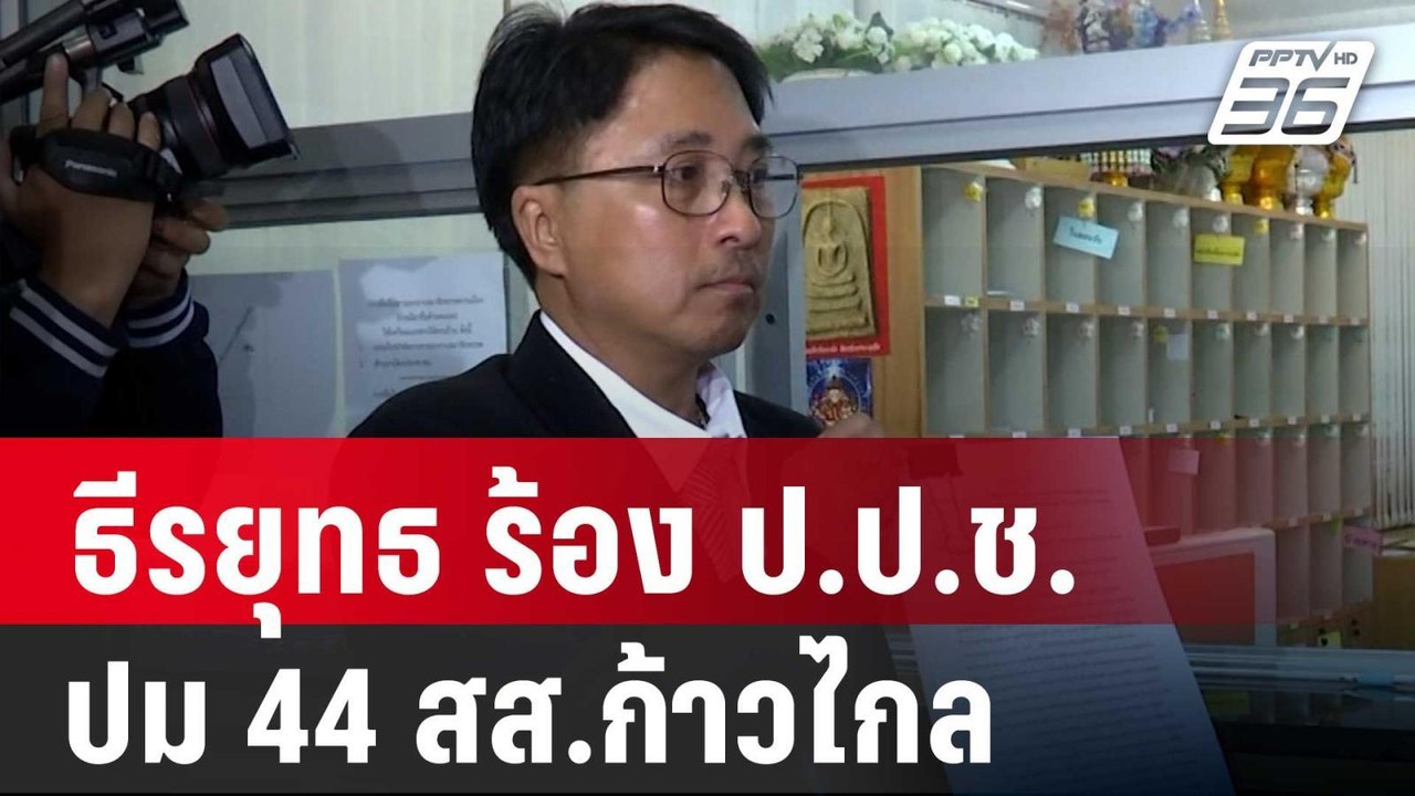 ธีรยุทธ ร้อง ป.ป.ช. ปม 44 สส.ก้าวไกล ยื่นแก้ ม....