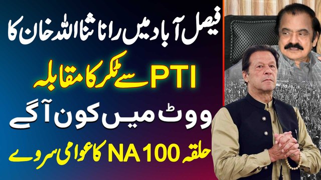 Faisalabad Me Rana Sanaullah Ka PTI Se Takkar Ka Muqabla - Vote Me Kon Aage? NA-100 Ka Awami Survey