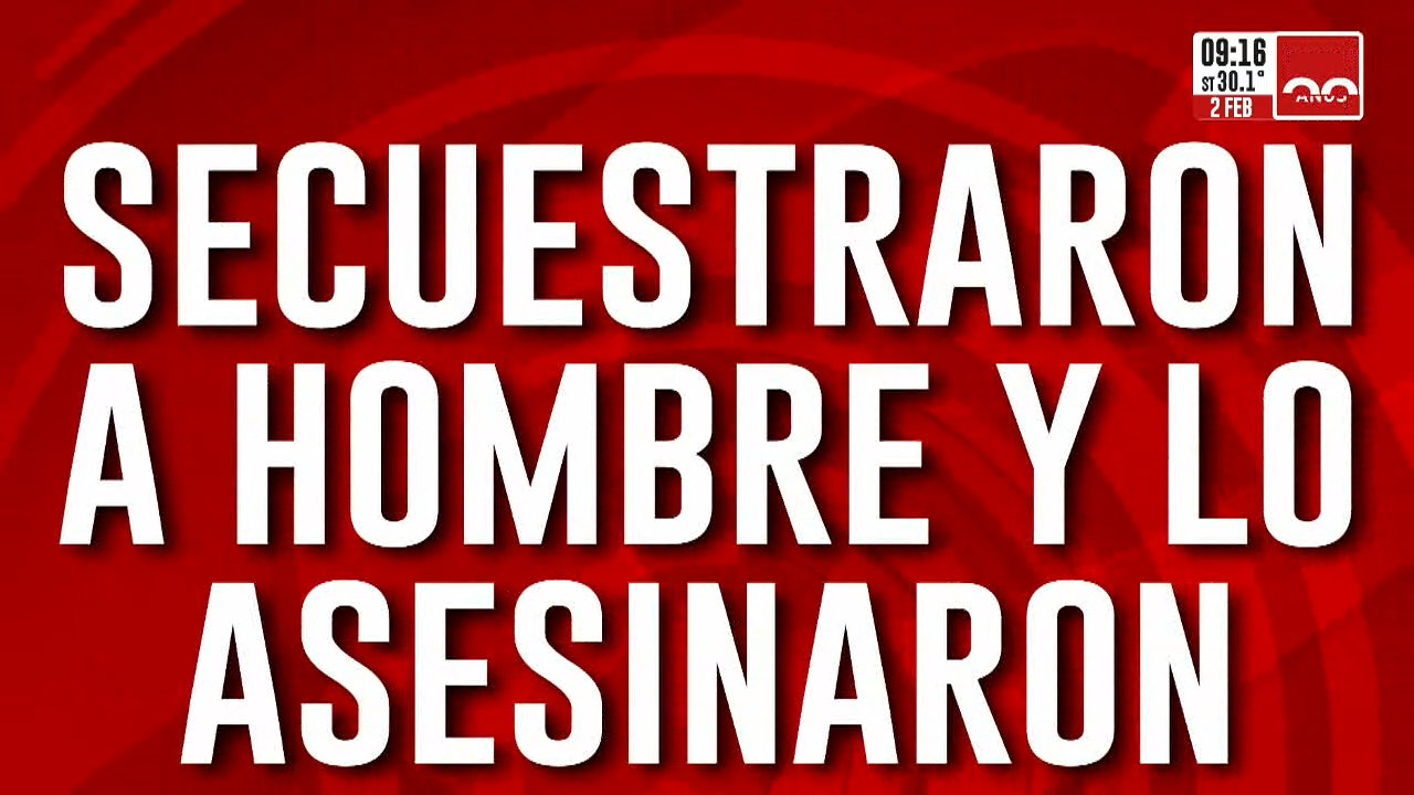 Secuestraron a un hombre, lo asesinaron a tiros y lo abandonaron en un descampado