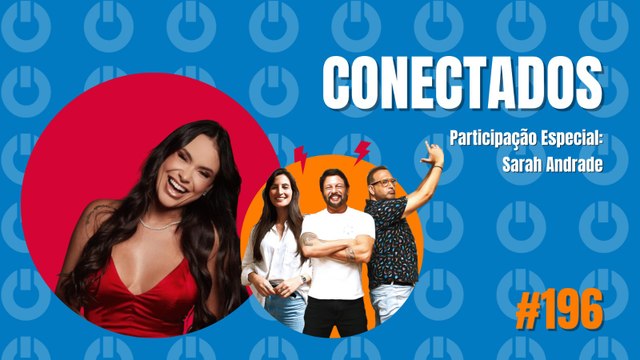 Conectados #196 - Participação Especial: Sarah Andrade - 05/02/2024