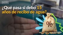 ¿Qué pasa si debo 15 años de #recibo de #agua ?