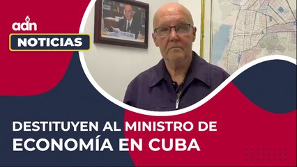 Destituyen al Ministro de economía en Cuba. Reacciones