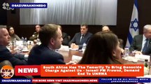 South Africa Has The Temerity To Bring Genocide Charge Against Us - Israeli PM Frowns, Demand End To UNRWA ~ OsazuwaAkonedo