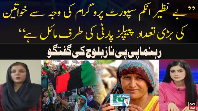Benazir Income Support Program ki Waja Say Khawateen Ki Bari Tadad PPP ki tafaf Maiel Hai,Naz Baloch