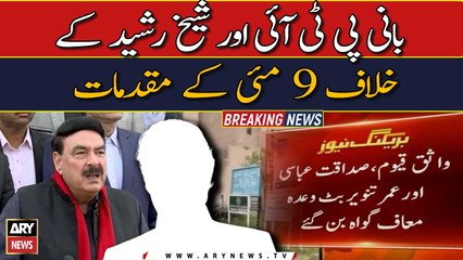 09th May cases against founder PTI and Sheikh Rasheed
