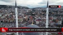 Trabzon'da yapımı devam eden Doğu Karadeniz Bölgesi’nin en büyük cami ve külliyesi inşaatı sürüyor