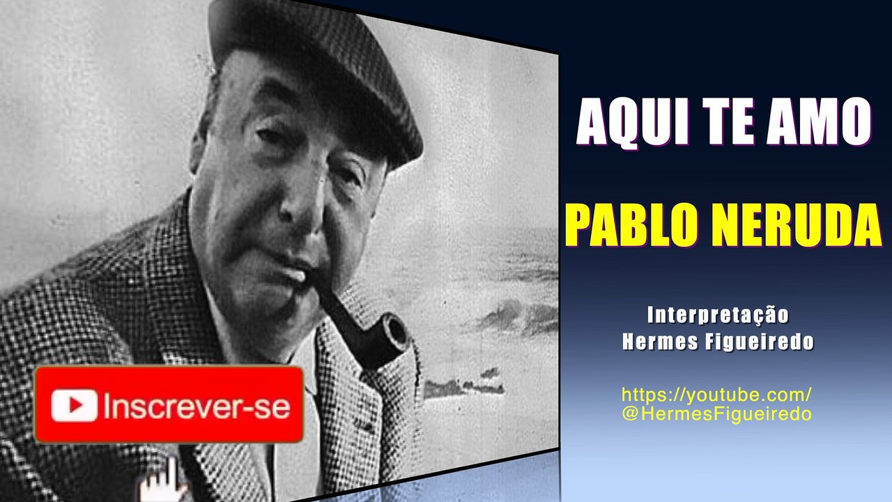 Poesia "Aqui Te Amo" [Pablo Neruda]