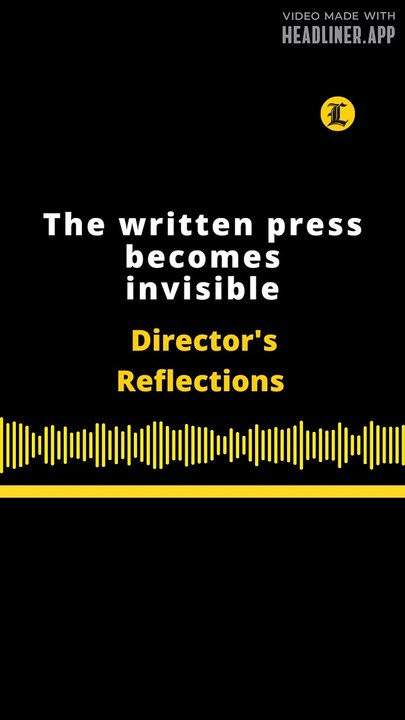 Director's Reflections | The written press becomes invisible