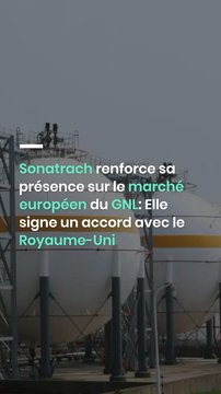 Sonatrach renforce sa présence sur le marché européen du GNL: Elle signe un accord avec le Royaume-Uni