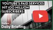 YouTube’s Premium And Music Paid Services Hit 100 Million Subscribers
