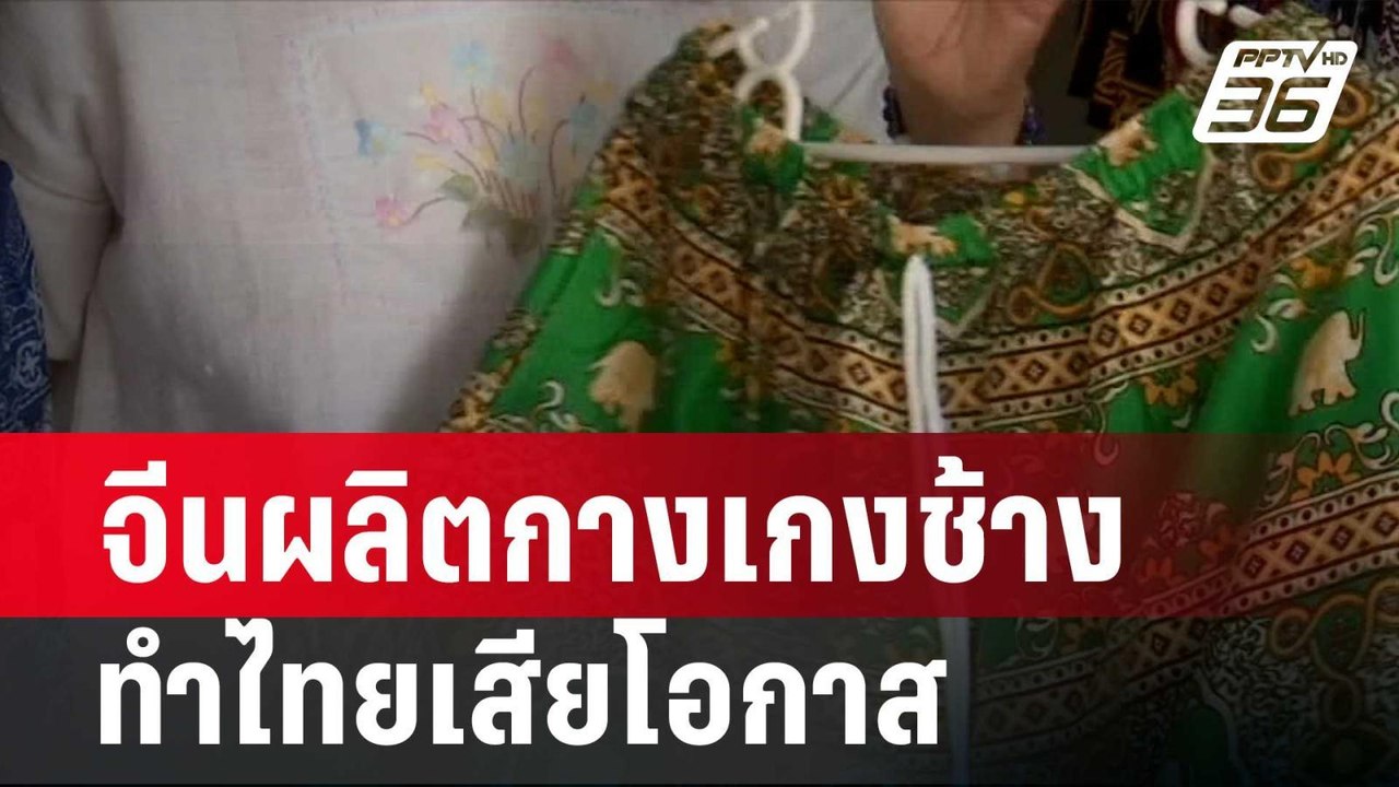 นายกฯ ชี้ จีนผลิตกางเกงช้างตีตลาด ทำไทยเสียโอกา...