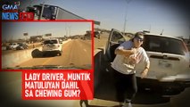 Lady driver, muntik matuluyan dahil sa chewing gum? | GMA Integrated Newsfeed