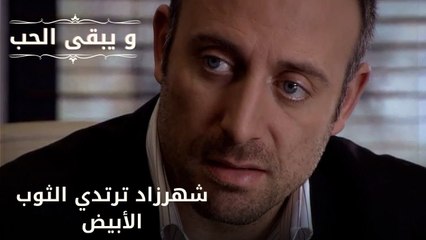 شهرزاد ترتدي الثوب الأبيض| مسلسل و يبقى الحب  - الحلقة 28