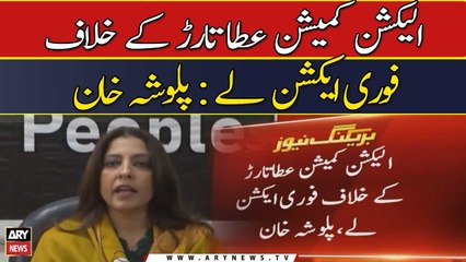 Election Commission Ata tarar ke khilaf fori election le: Palwasha Khan