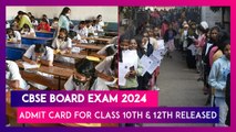 CBSE Board Exam 2024 Admit Card For Class 10th & 12th  Exams Released; Know How To Download