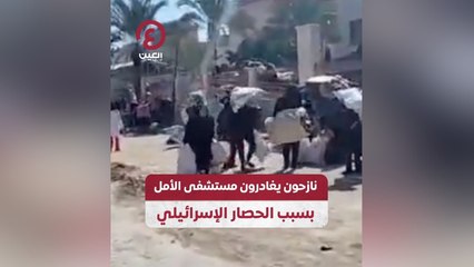نازحون يغادرون مستشفى الأمل بسبب الحصار الإسرائيلي