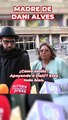 La madre de Dani Alves afirma que está 