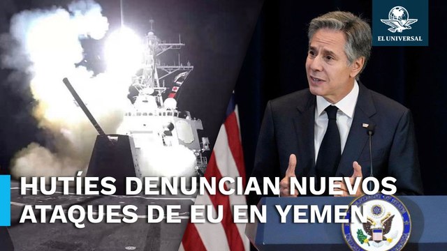 En medio de visita de Blinken a Medio Oriente, hutíes denuncian nuevos ataques de EU en Yemen