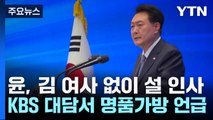 尹, 김건희 여사 없이 '설 인사'...KBS 대담서 명품가방 언급 / YTN