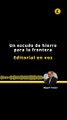 Editorial | Un escudo de hierro para la frontera
