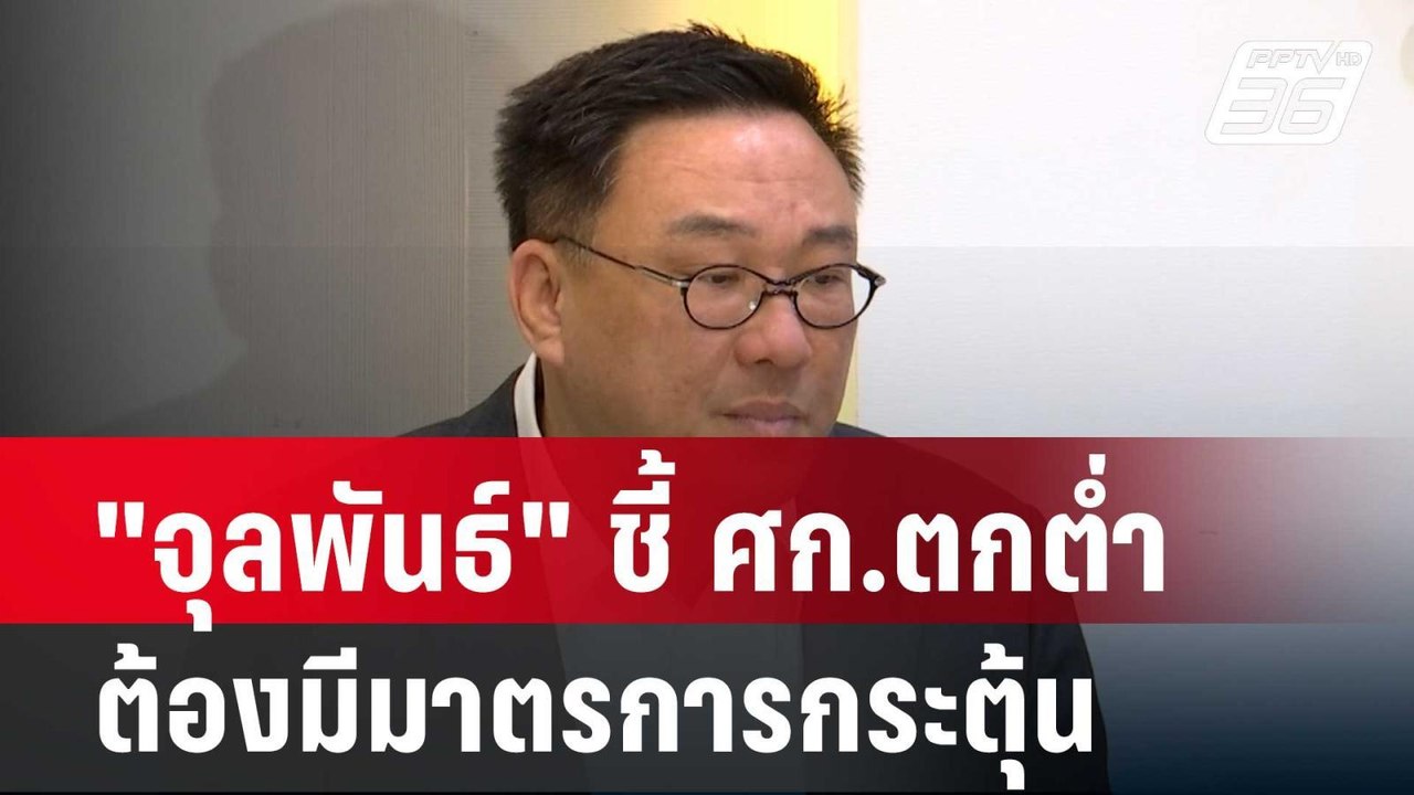 "จุลพันธ์" ชี้ ศก.ตกต่ำต้องมีมาตรการกระตุ้น| โช...